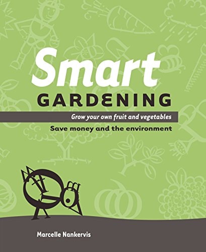 Smart Gardening Grow Your Own Fruit and Vegetables: Save Money and the Environment