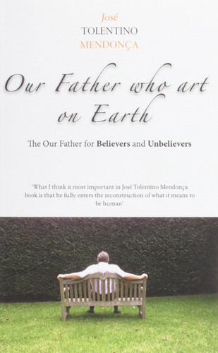 Our Father Who Art on Earth The Our Father for Believers and Unbelievers