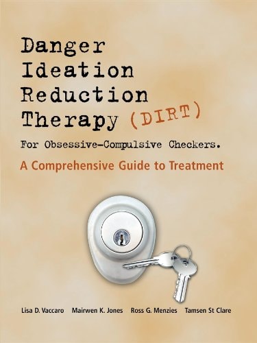 DIRT [Danger Ideation Reduction Therapy] for Obsessive Compulsive Checkers A Comprehensive Guide to Treatment