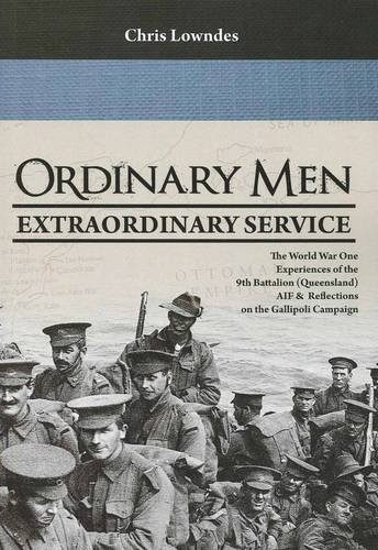 Ordinary Men, Extraordinary Service The World War 1 Experience of the 9th Battalion (Queensland) AIF & Reflections on the Gallipoli Campaign