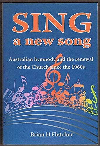 Sing a New Song Australian Hymnody and the Renewal of the Church Since the 1960s