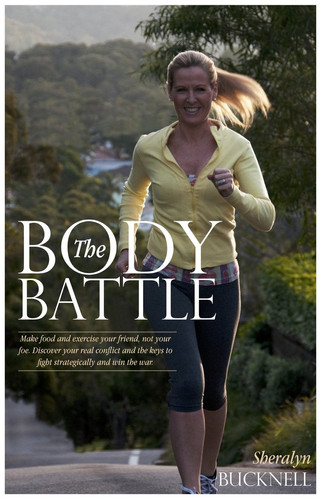 The Body Battle Make Food and Exercise Your Friend, Not Your Foe. Discover Your Real Conflict and the Keys to Fight Strategically to Win the War!