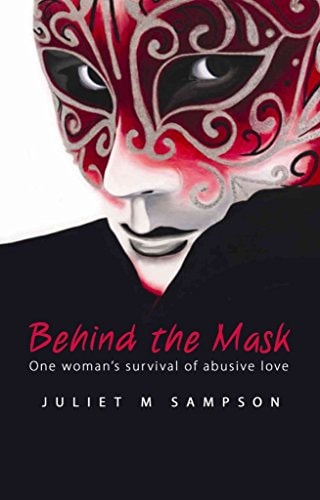 Behind the Mask One Woman's Survival of Abusive Love