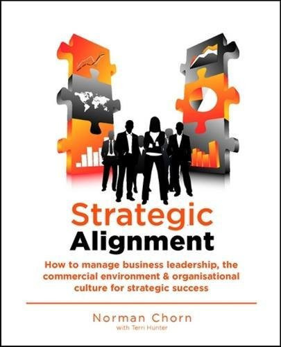 Strategic Alignment How to Manage Business Leadership, the Commercial Environment and Organisational Culture for Strategic Success