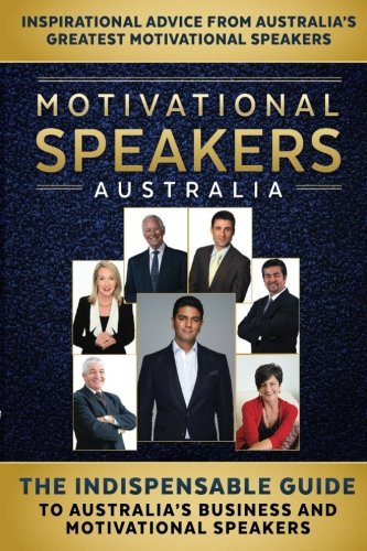 Motivational Speakers Australia RM: The Indispensable Guide to Australia's Business and Motivational Speakers