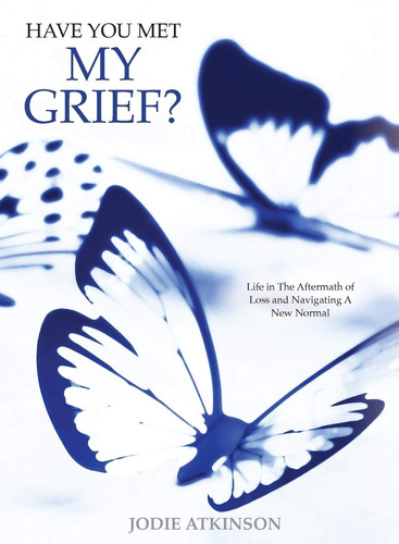 Have You Met My Grief? Life in The Aftermath of Loss and Navigating A New Normal