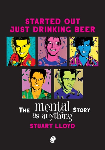 Started Out Just Drinking Beer The Mental As Anything Story : from the Top of a Pool Table to the Top of the Charts
