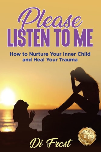 Please Listen To Me: How to Nurture Your Inner Child and Heal Your Trauma