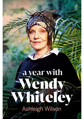 A Year with Wendy Whiteley Conversations About Art, Life and Gardening