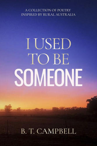 I Used to be Someone A Collection of Poetry Inspired by Rural Australia