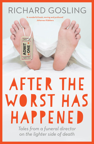 After the Worst Has Happened Tales from a Funeral Director on the Lighter Side of Death