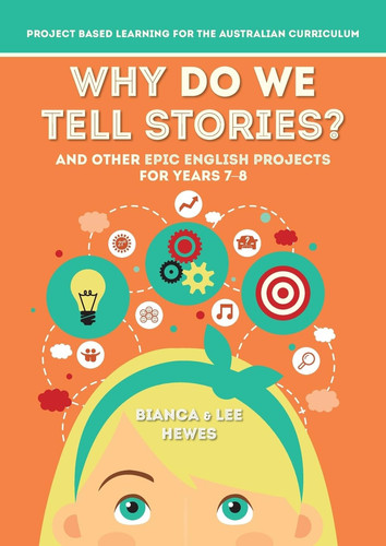Why Do We Tell Stories? And Other Epic English Projects for Years 7-8 Project Based Learning for the Australian Curriculum