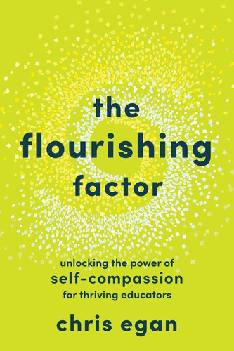 The Flourishing Factor: Unlocking the Power of Self-Compassion for Thriving Educators