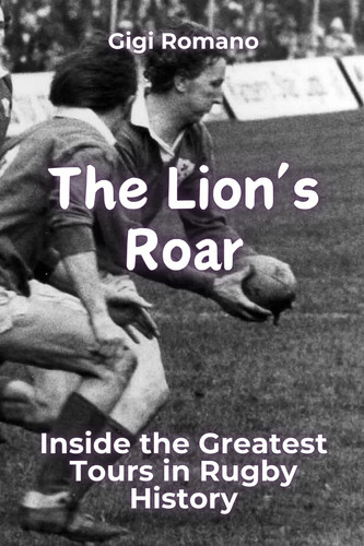 The Lion's Roar Inside the Greatest Tours in Rugby History