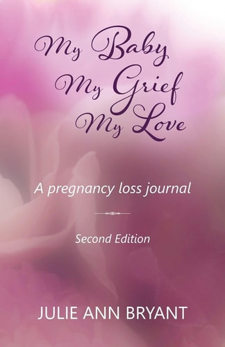 My Baby, My Grief, My Love A Pregnancy Loss Journal