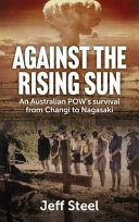 Against the Rising Sun An Australian POW's Survival from Changi to Nagasak