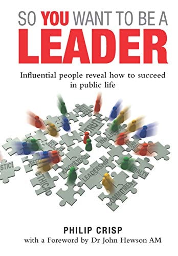 So You Want to Be a Leader Influential People Reveal How to Succeed in Public Life