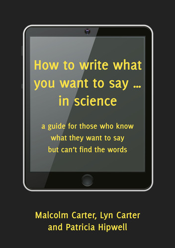 How to write what you want to say ... in science a guide for those who know what they want to say but can’t find the words