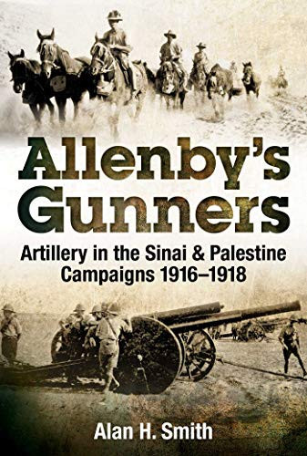Allenby's Gunners Artillery in the Sinai & Palestine Campaigns 1916-1918