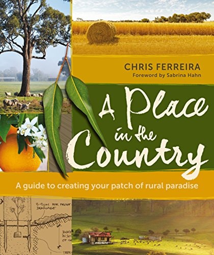 A Place in the Country A Guide to Creating Your Patch of Rural Paradise