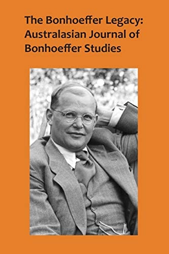 The Bonhoeffer Legacy, Volume 4 Number 1 Australasian Journal of Bonhoeffer Studies