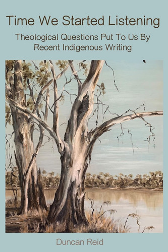 Time We Started Listening Theological Questions Put to Us by Recent Indigenous Writing