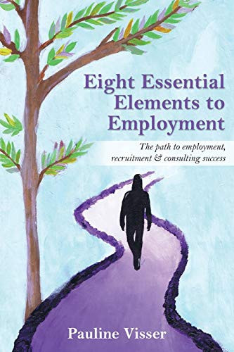 Eight Essential Elements to Employment The Path to Employment, Recruitment and Consulting Success