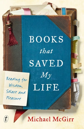 Books that Saved My Life Reading for Wisdom, Solace and Pleasure