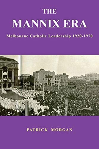The Mannix Era: Melbourne Catholic Leadership 1920-1970
