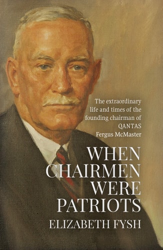 When Chairmen Were Patriots The extraordinary life and times of the founding chairman of QANTAS Fergus McMaster