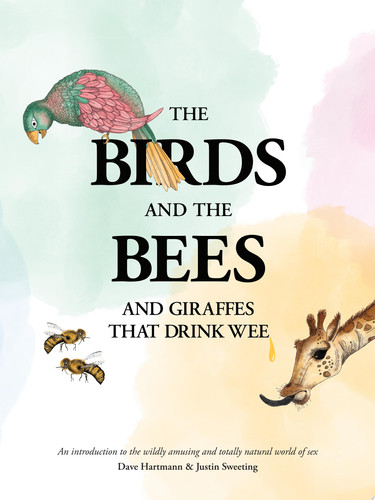 The Birds and the Bees and Giraffes That Drink Wee An introduction to the wildly amusing and totally natural world of sex