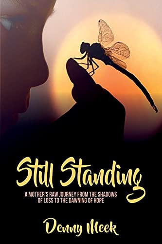 Still Standing A Mother's Raw Journey from the Shadows of Loss to the Dawning of Hope