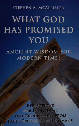 What God Has Promised You Ancient Wisdom for Modern Times -- Reflections for Individual and Group Study from Paul's Epistle to the Romans