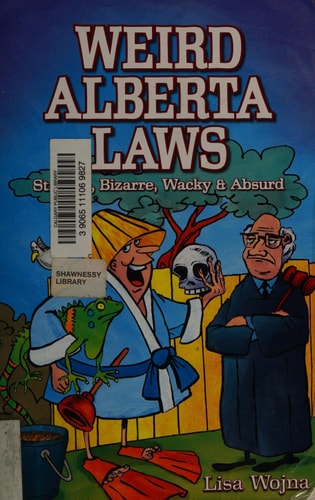 Weird Alberta Laws Strange, Bizarre, Wacky and Absurd