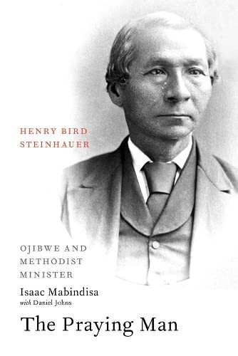 The Praying Man Henry Bird Steinhauer, Ojibwe and Methodist Minister
