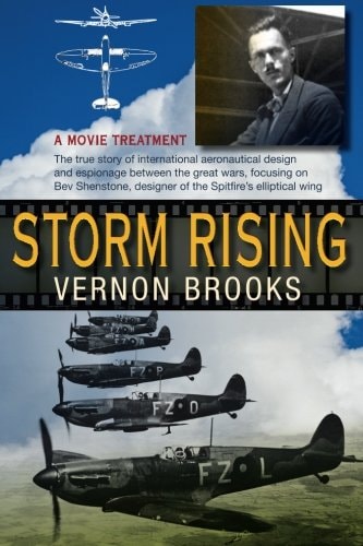 Storm Rising A Movie Treatment : the True Story of International Aeronautical Design and Espionage Between the Great Wars, Focusing on Beverley Shenstone, Developer of the Spitfire's Elliptical Wing