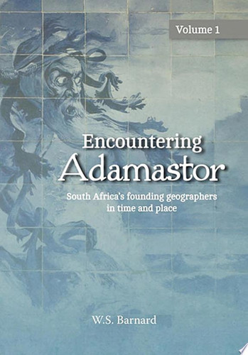 Encountering Adamastor South Africa's founding geographers in time and place