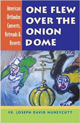 One Flew Over the Onion Dome: American Orthodox Converts, Retreads & Reverts