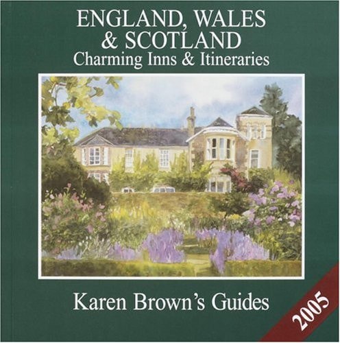 Karen Brown's England, Wales and Scotland Charming Hotels and Itineraries 2005