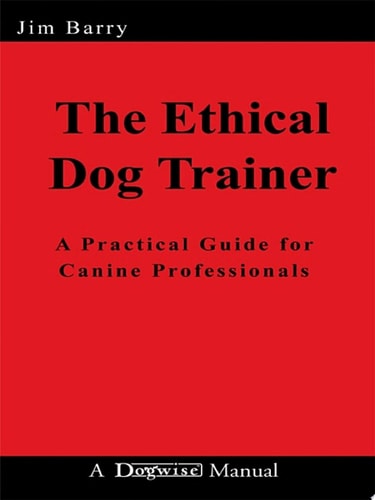 The Ethical Dog Trainer A Practical Guide for Canine Professionals
