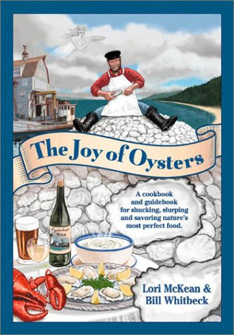 The Joy of Oysters A Cookbook and Guidebook for Shucking, Slurping and Savoring Nature's Most Perfect Food