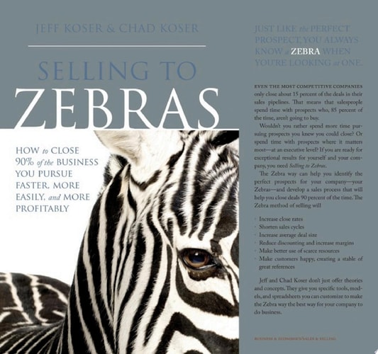 Selling to Zebras How to Close 90% of the Business You Pursue Faster, More Easily, and More Profitably