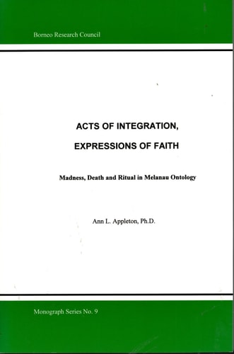 Acts of Integration, Expressions of Faith: Madness, Death and Ritual In Melanau Ontology