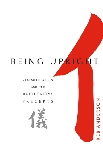 Being Upright Zen Meditation and the Bodhisattva Precepts