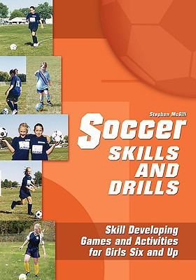 Soccer Skills and Drills Skill Developing Games and Activities for Girls Six and Up