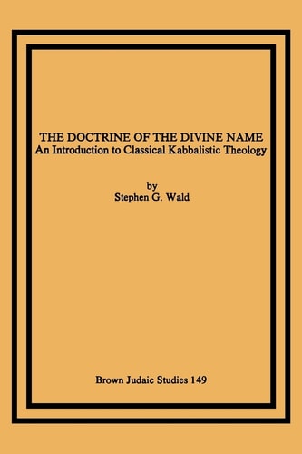 The Doctrine of the Divine Name An Introduction to Classical Kabbalistic Theology