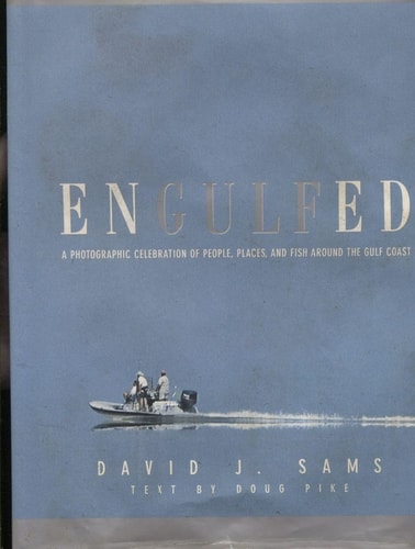 Engulfed A Photographic Celebration of People, Places and Fish Around the Gulf Coast