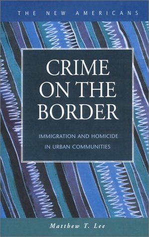 Crime on the Border: Immigration and Homicide in Urban Communities (New Americans)
