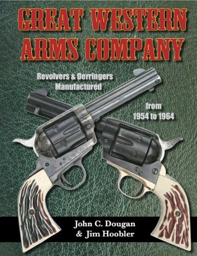Great Western Arms Company Revolvers & Derringers Manufactured from 1954 to 1964