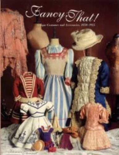 Fancy That! Antique Doll Costumes and Accessories, 1850-1925